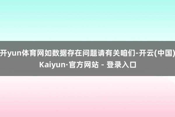 开yun体育网如数据存在问题请有关咱们-开云(中国)Kaiyun·官方网站 - 登录入口