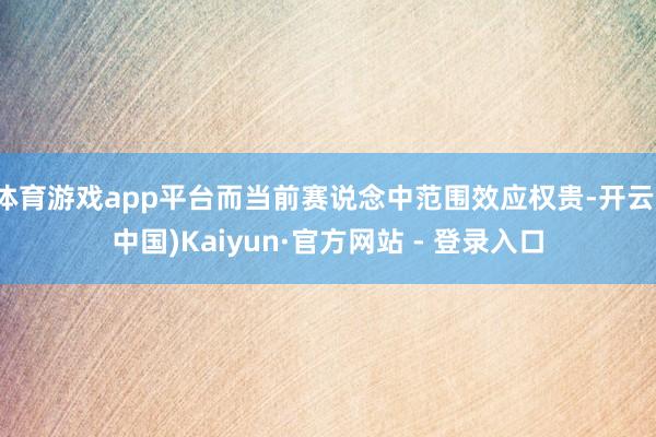 体育游戏app平台而当前赛说念中范围效应权贵-开云(中国)Kaiyun·官方网站 - 登录入口